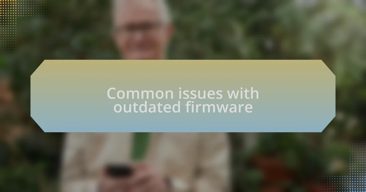 Common issues with outdated firmware