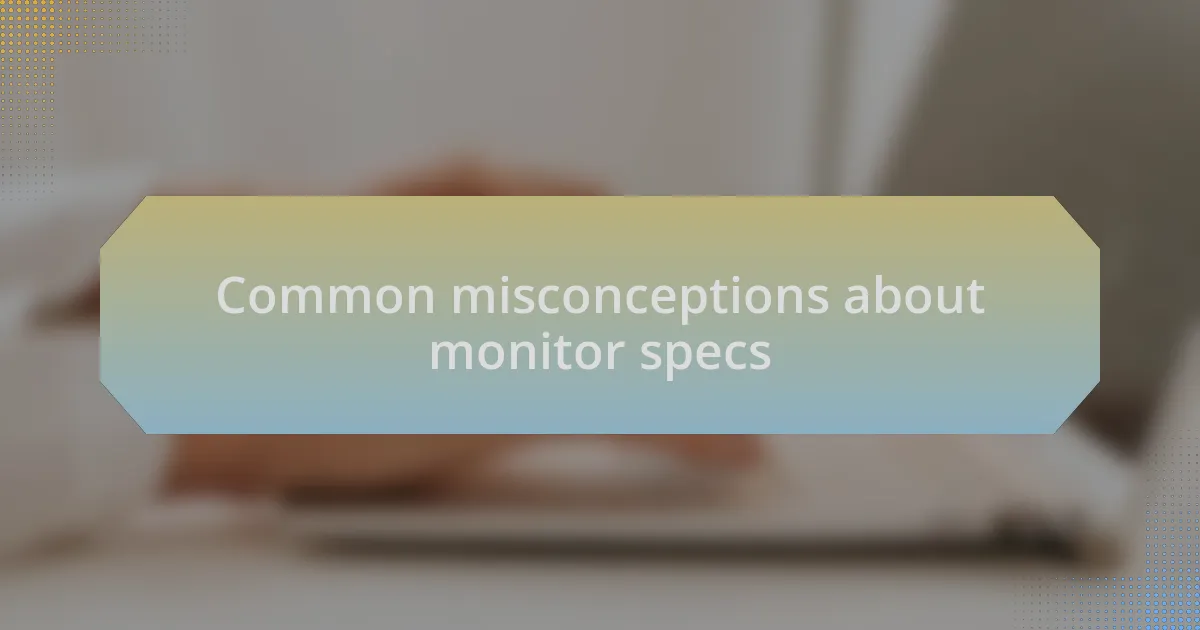 Common misconceptions about monitor specs