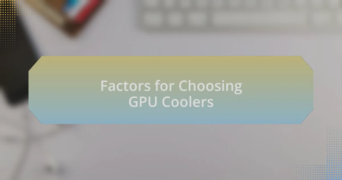 Factors for Choosing GPU Coolers