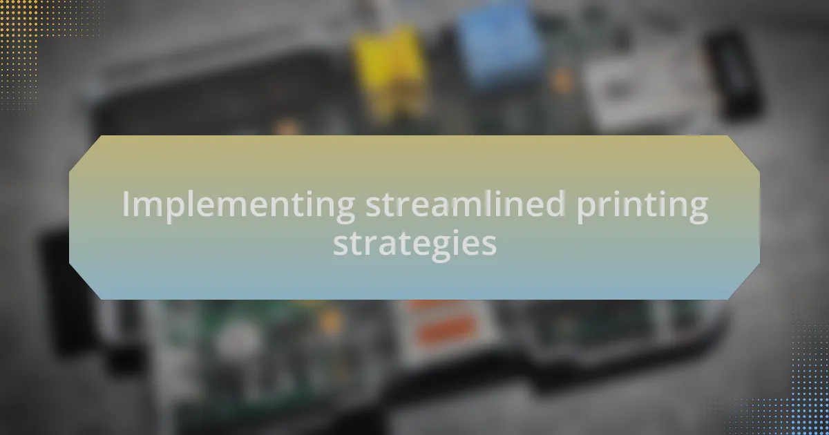 Implementing streamlined printing strategies