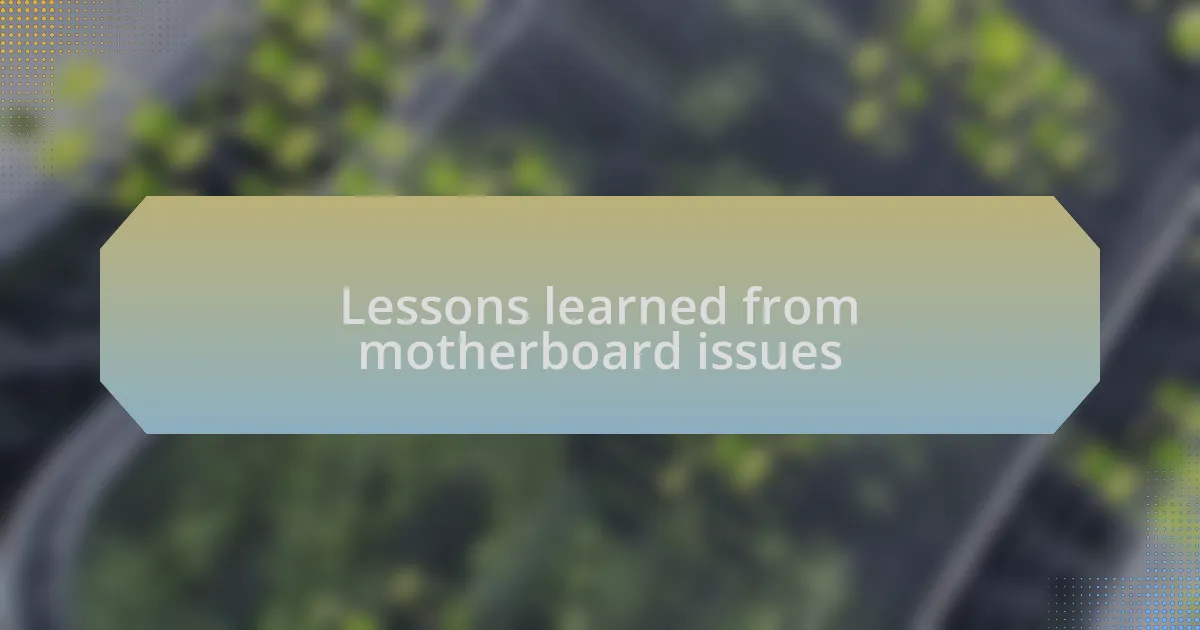 Lessons learned from motherboard issues