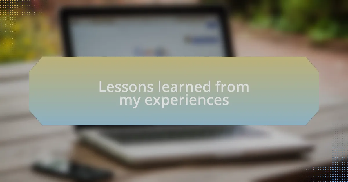 Lessons learned from my experiences