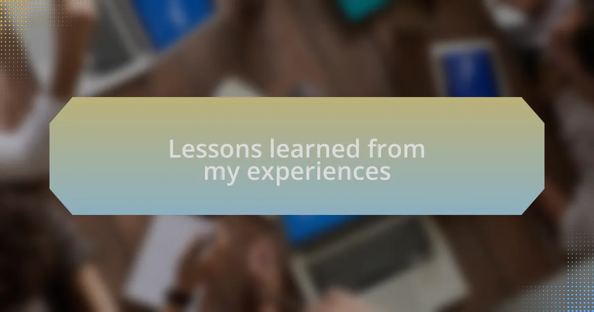 Lessons learned from my experiences