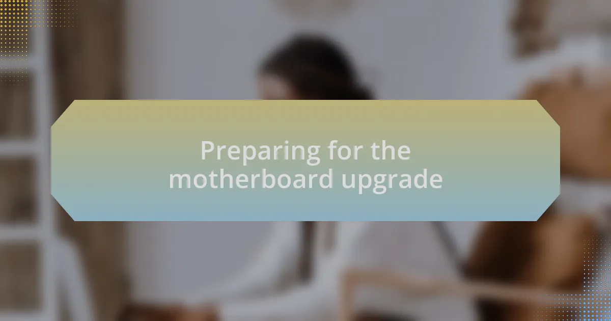 Preparing for the motherboard upgrade