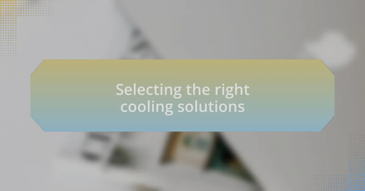 Selecting the right cooling solutions