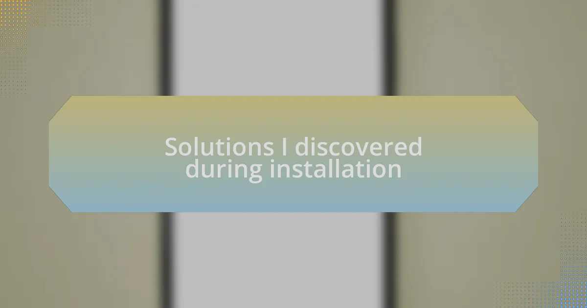 Solutions I discovered during installation