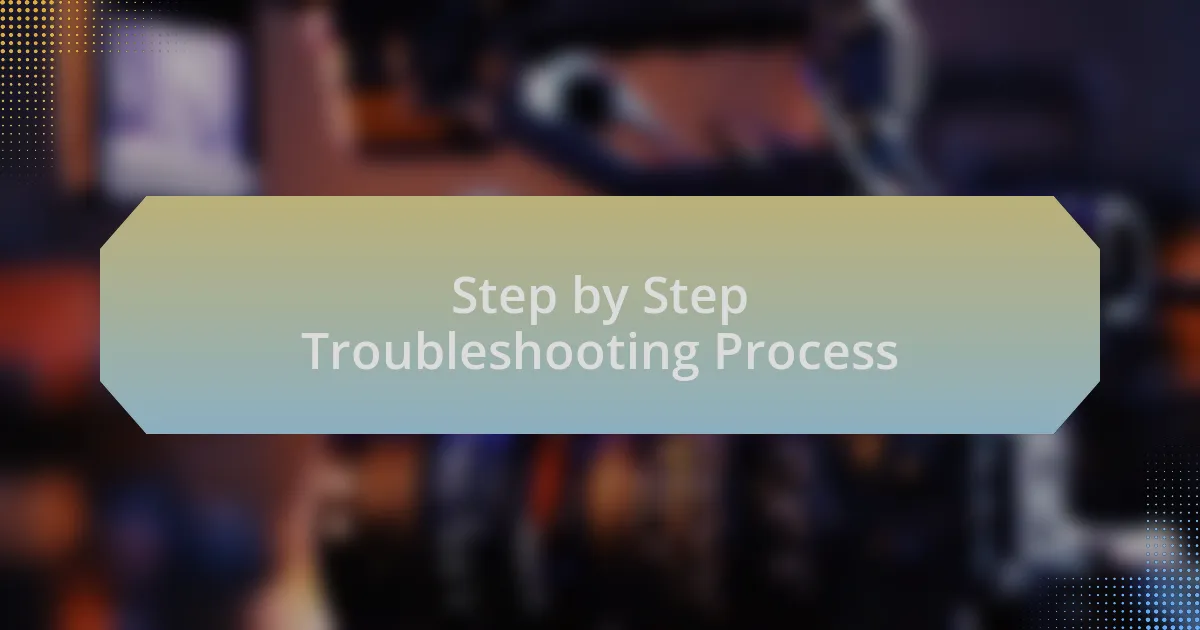 Step by Step Troubleshooting Process