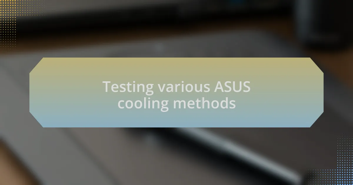 Testing various ASUS cooling methods