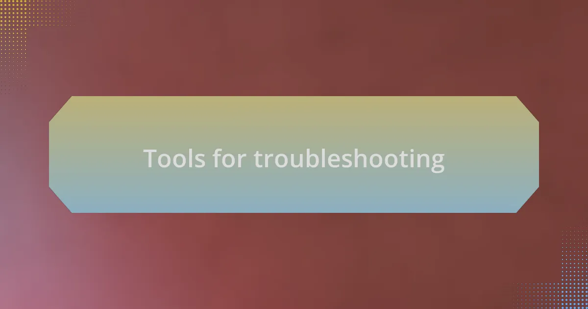 Tools for troubleshooting