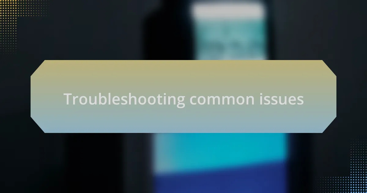 Troubleshooting common issues