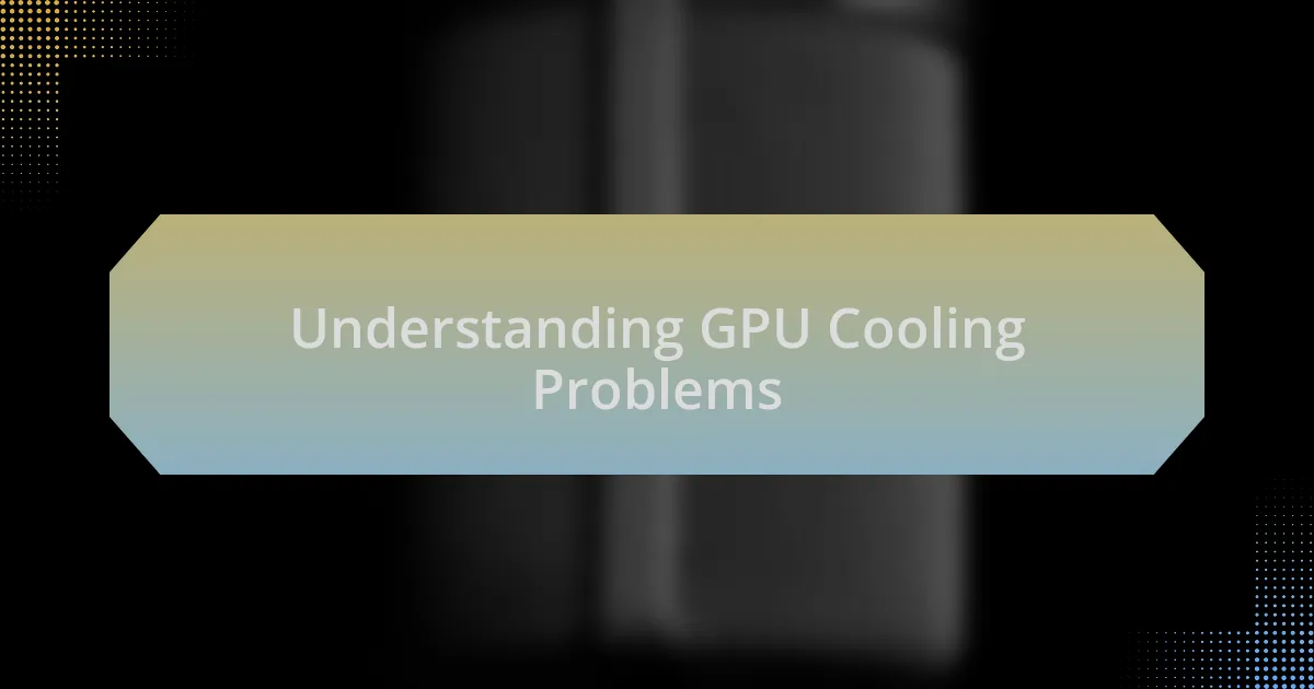Understanding GPU Cooling Problems