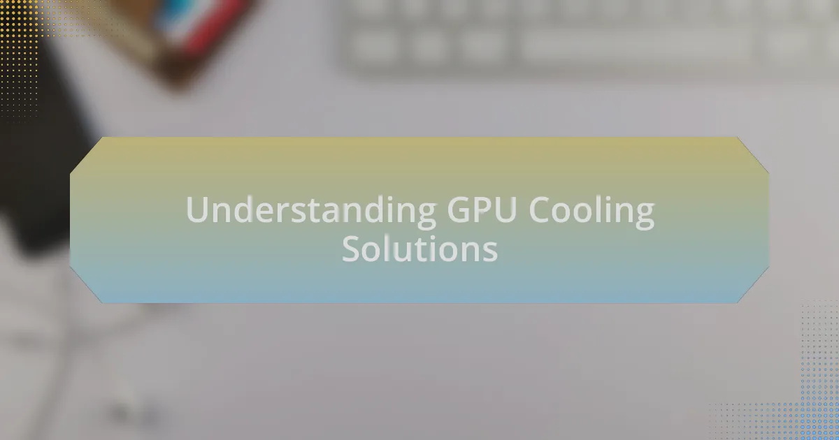 Understanding GPU Cooling Solutions