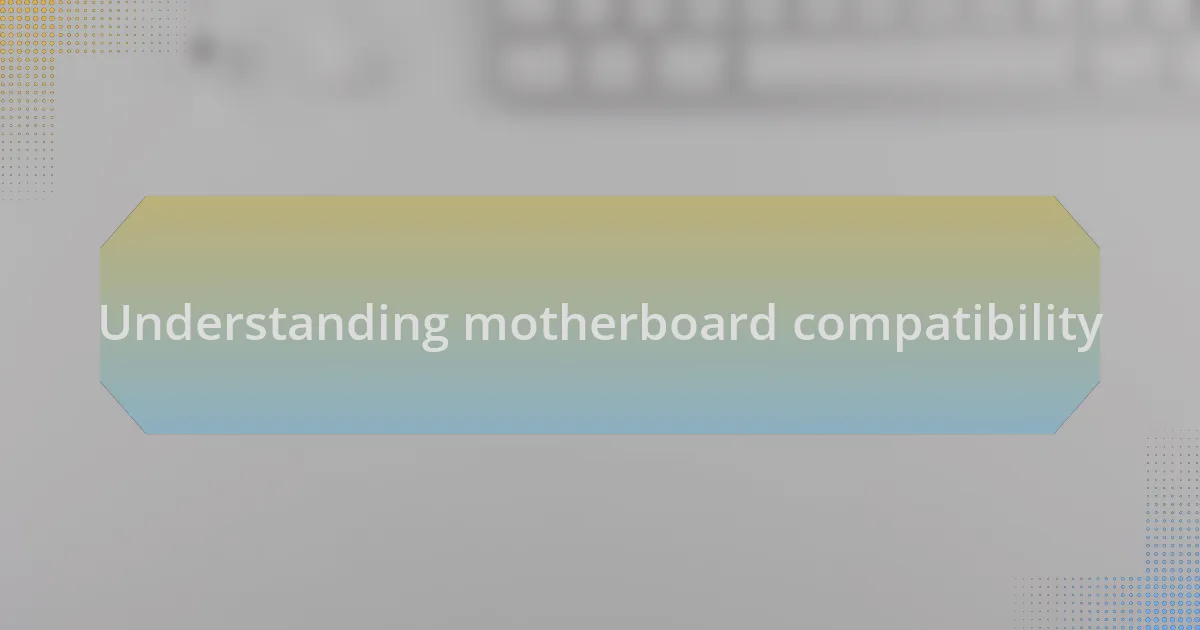 Understanding motherboard compatibility