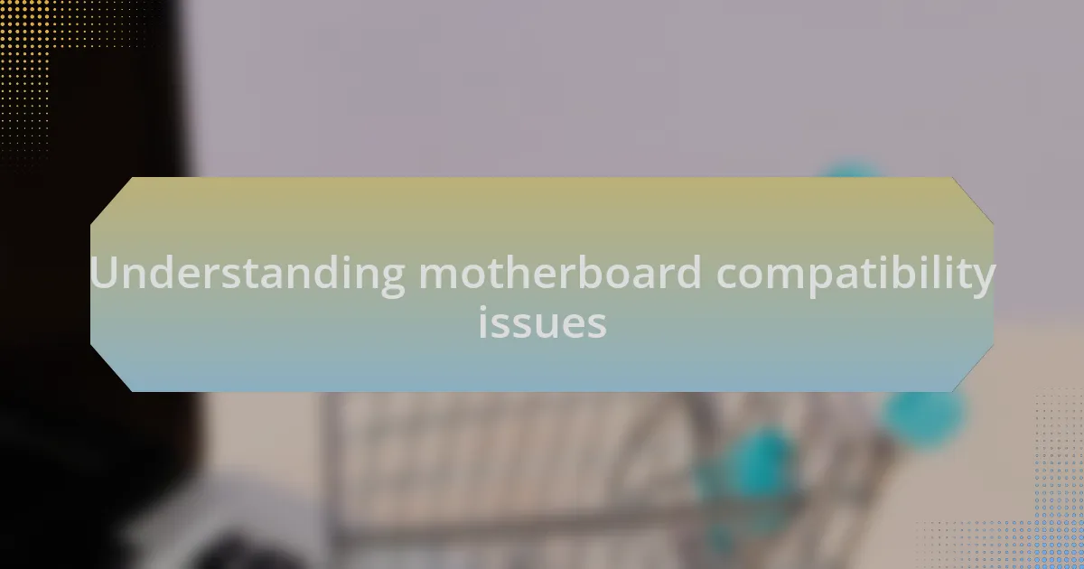 Understanding motherboard compatibility issues